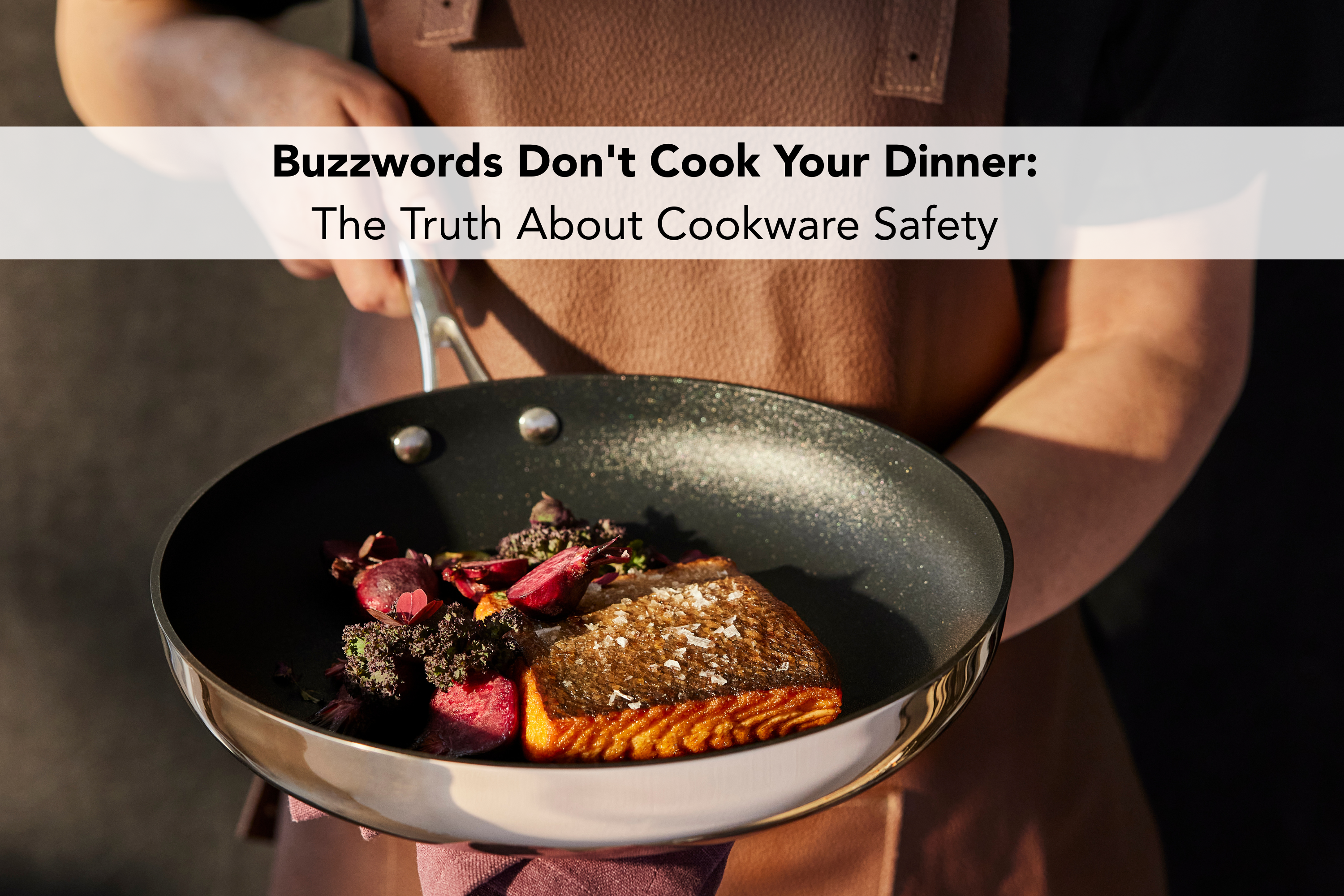 Buzzwords Don't Cook Your Dinner: The Truth About Cookware Safety 